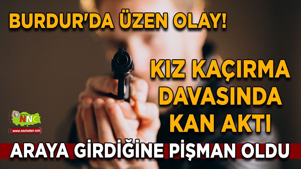 Burdur'da üzen olay! Kız kaçırma davasında ortalık karıştı! Araya girdiğine pişman oldu