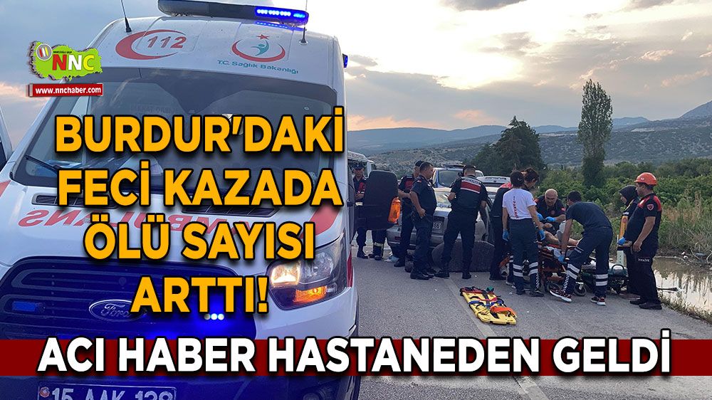 Burdur'daki feci kazada ölü sayısı arttı! Acı haber hastaneden geldi