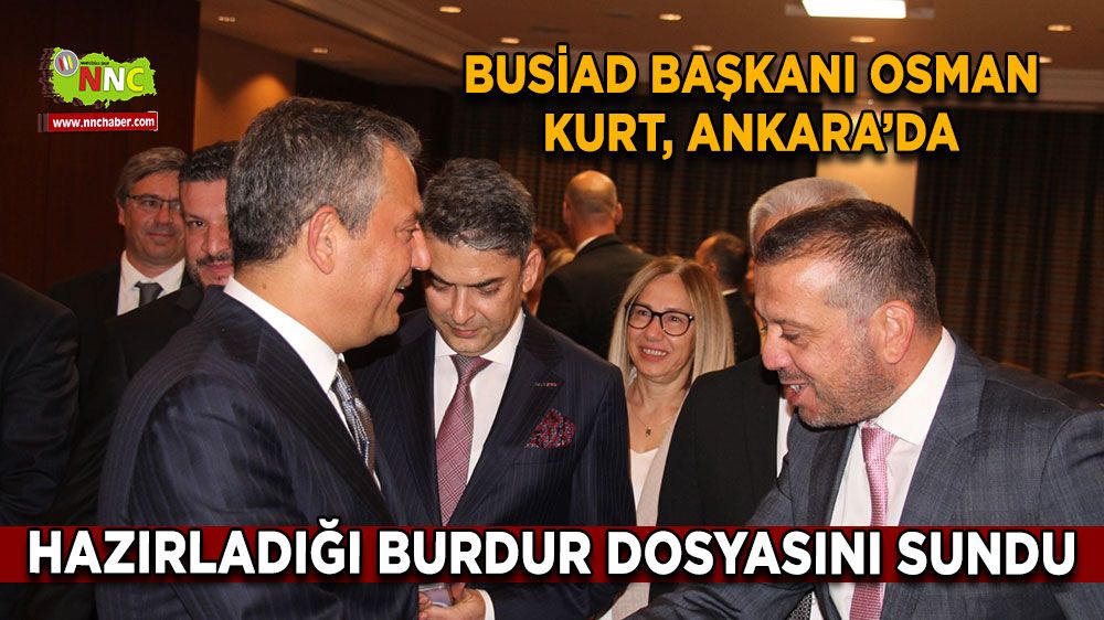 BUSİAD Başkanı Osman Kurt Ankara'da! Burdur dosyasını sundu