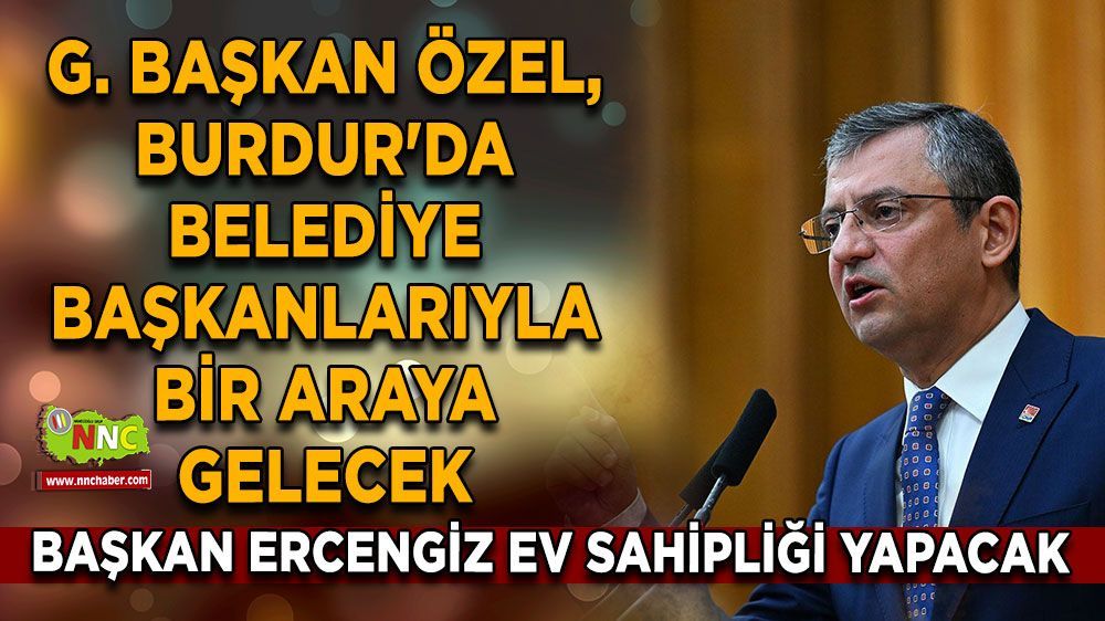 CHP Genel Başkanı Özgür Özel, Burdur'da belediye başkanlarıyla bir araya gelecek