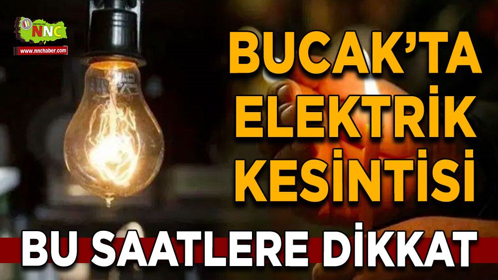 Dikkat Bucak'ta 21 Temmuz elektrik kesintisi