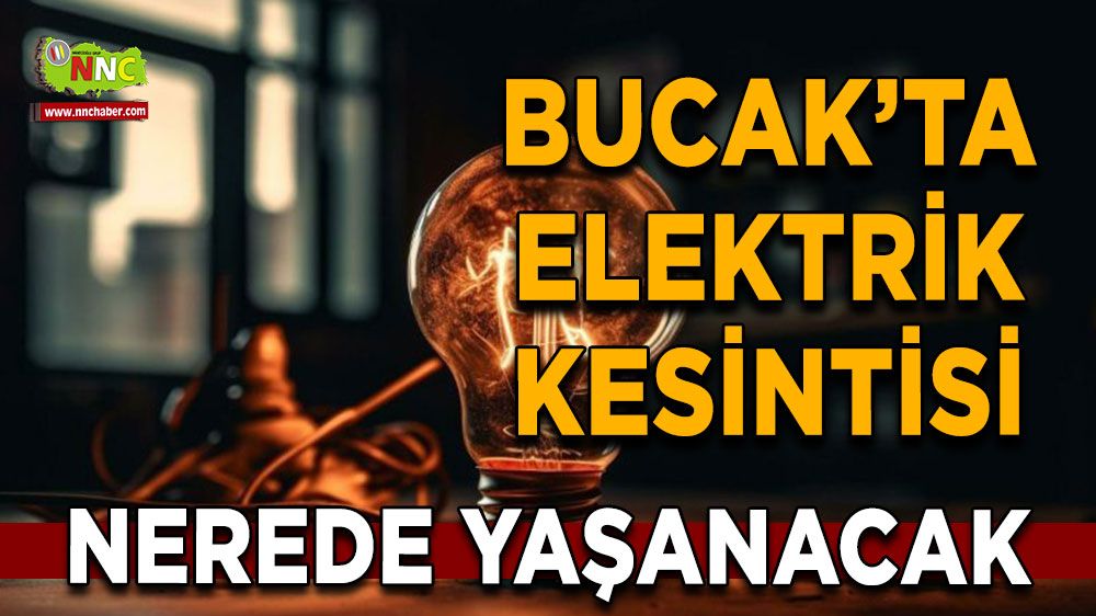 Dikkat Bucak'ta 24 Temmuz elektrik kesintisi