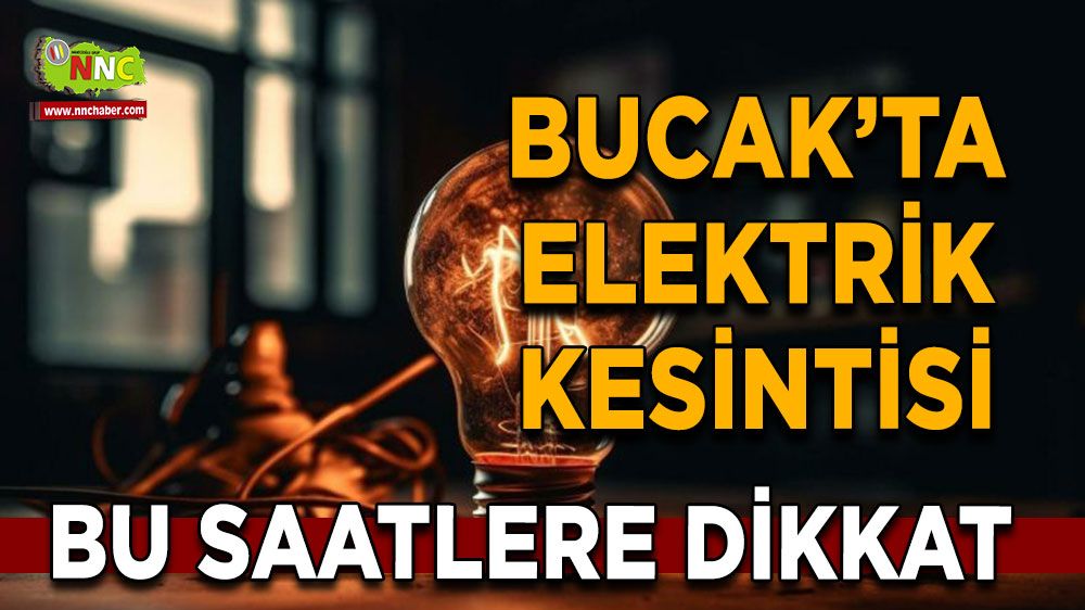 Dikkat Bucak'ta 28 Temmuz elektrik kesintisi