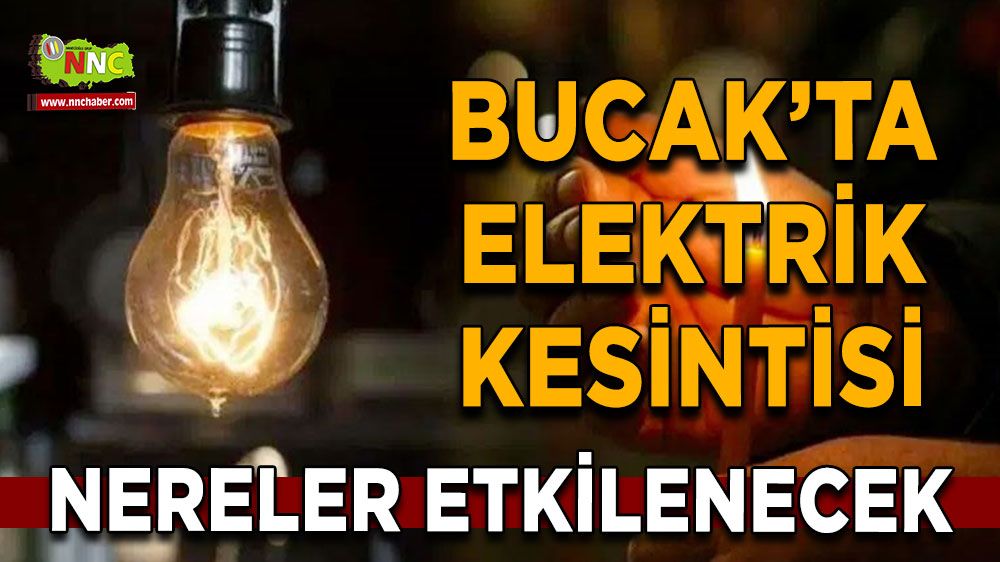 Dikkat Bucak'ta 31 Temmuz elektrik kesintisi