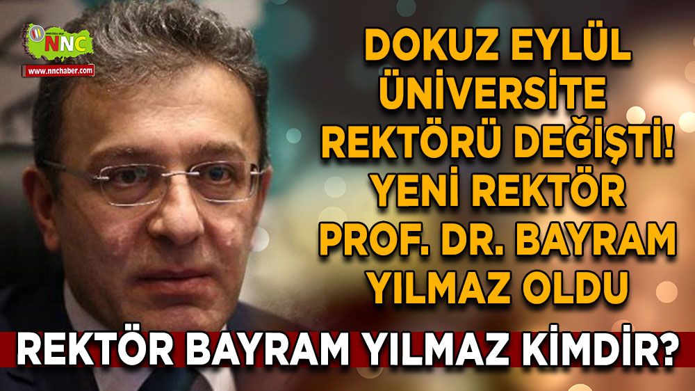 Dokuz Eylül Üniversite rektörü değişti! Yeni rektör Prof. Dr. Bayram Yılmaz! Bayram Yılmaz kimdir?