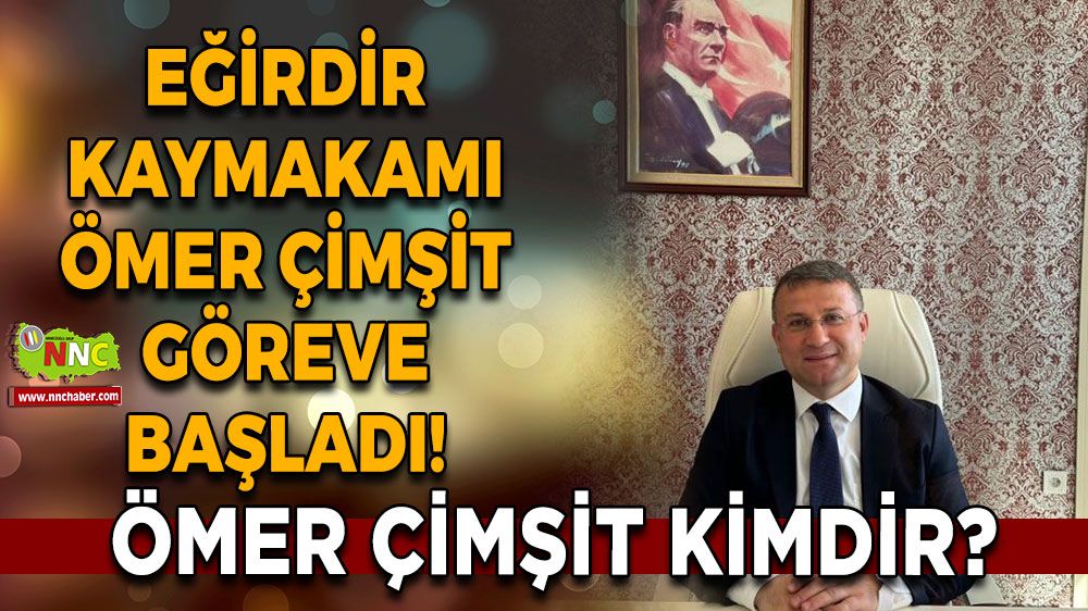 Eğirdir kaymakamı Ömer Çimşit göreve başladı! Ömer Çimşit kimdir?