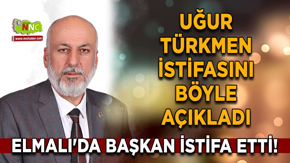 Elmalı'da başkan istifa etti! Uğur Türkmen istifasını böyle açıkladı