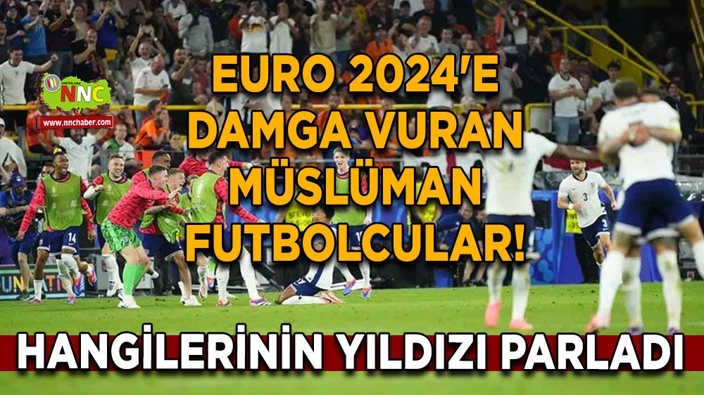 EURO 2024'e damga vuran Müslüman futbolcular! Hangilerinin yıldızı parladı
