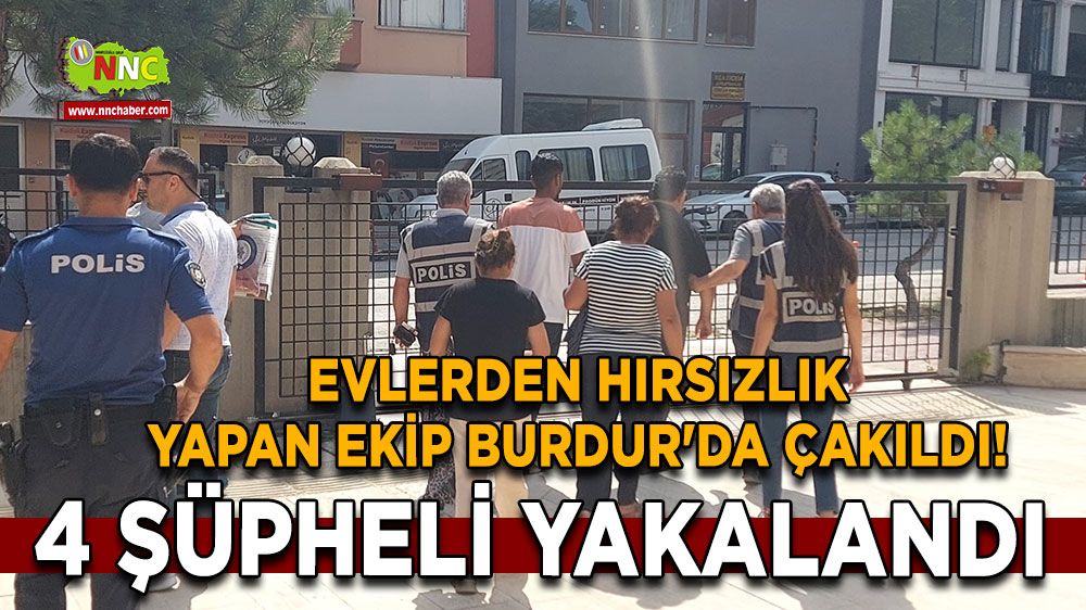 Evlerden hırsızlık yapan ekip Burdur'da çakıldı! 4 şüpheli yakalandı