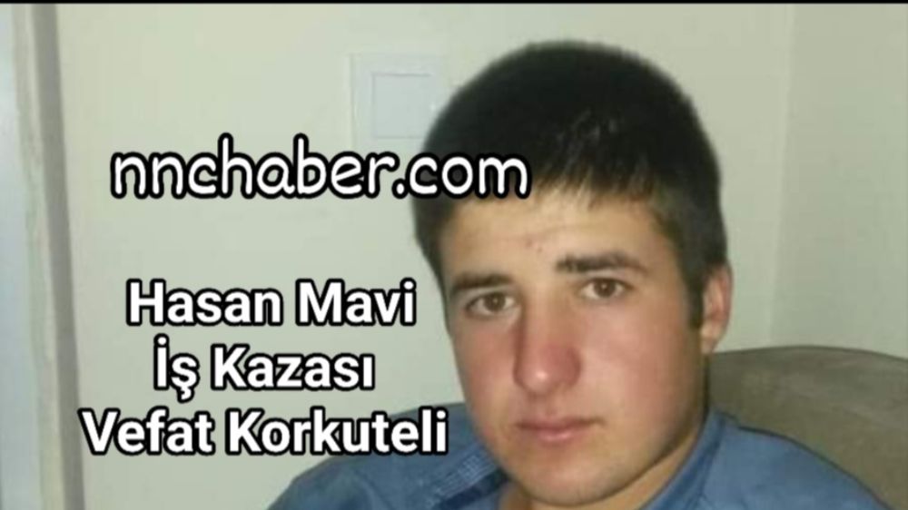 Hasan Mavi  İş Kazası Vefat Korkuteli Antalya 