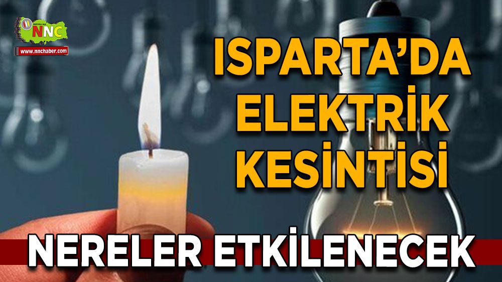 Isparta'da 03 Temmuz elektrik kesintisi İşte etkilenecek yerler
