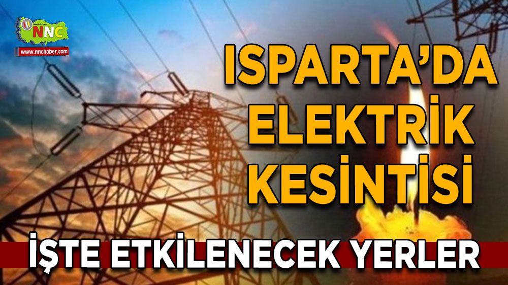Isparta'da 06 Temmuz elektrik kesintisi İşte etkilenecek yerler
