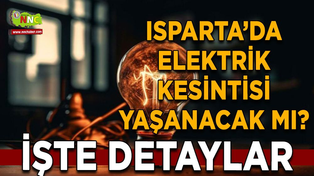 Isparta'da 07 Temmuz elektrik kesintisi İşte etkilenecek yerler 