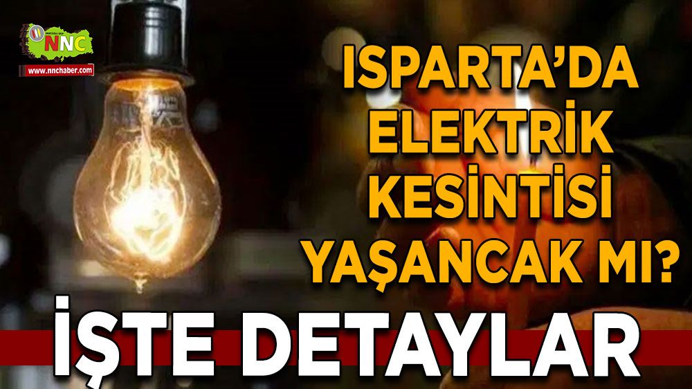 Isparta'da 10 Temmuz elektrik kesintisi İşte etkilenecek yerler