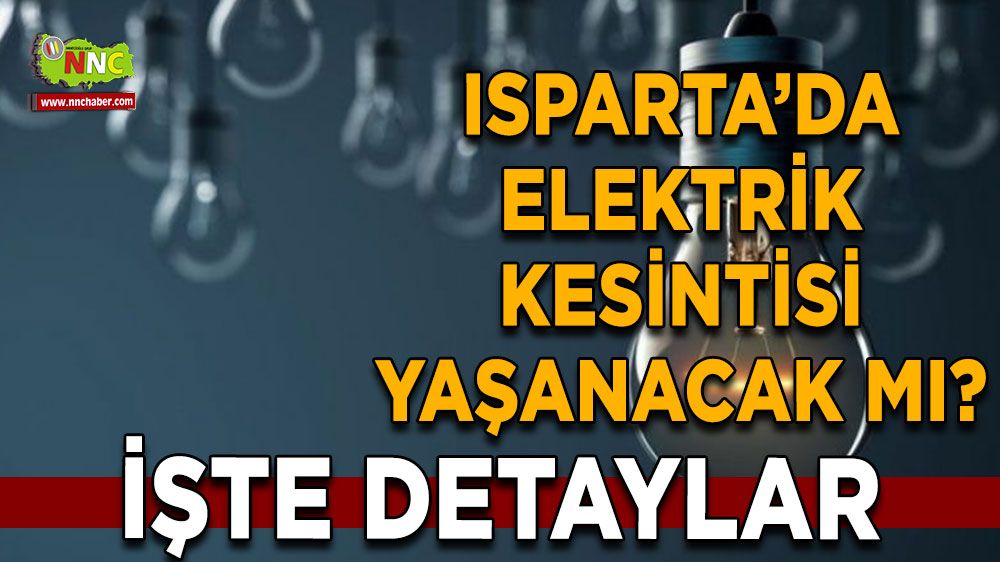 Isparta'da 14 Temmuz elektrik kesintisi İşte etkilenecek ye