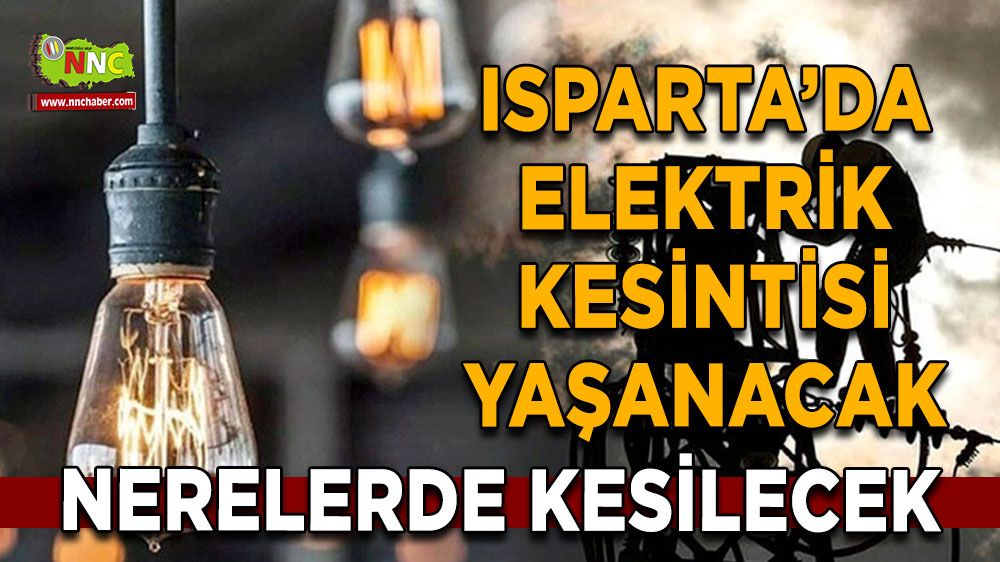 Isparta'da 20 Temmuz elektrik kesintisi İşte etkilenecek yerler