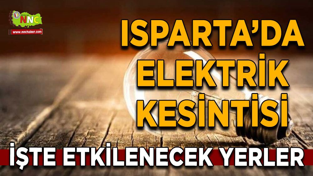Isparta'da 21 Temmuz elektrik kesintisi İşte etkilenecek yerler