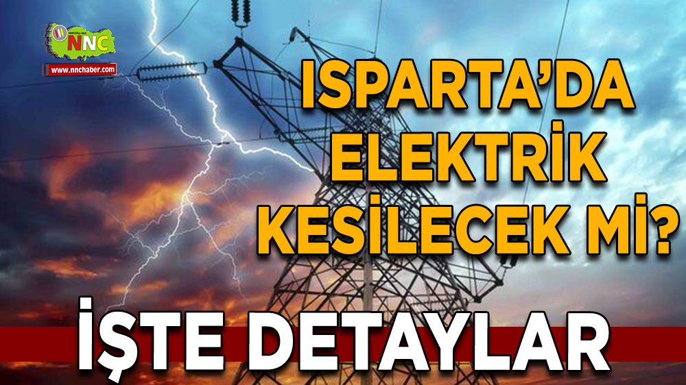 Isparta'da 25 Temmuz elektrik kesintisi İşte etkilenecek yerler