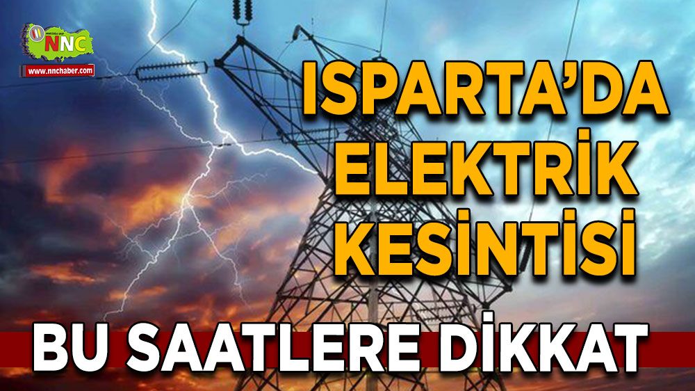 Isparta'da 28 Temmuz elektrik kesintisi İşte etkilenecek yerler