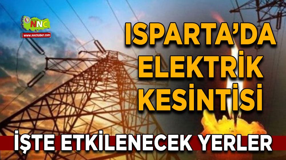 Isparta'da 29 Temmuz elektrik kesintisi İşte etkilenecek yerler