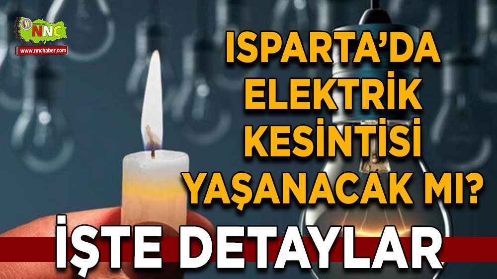 Isparta'da 30 Temmuz elektrik kesintisi İşte etkilenecek yerler