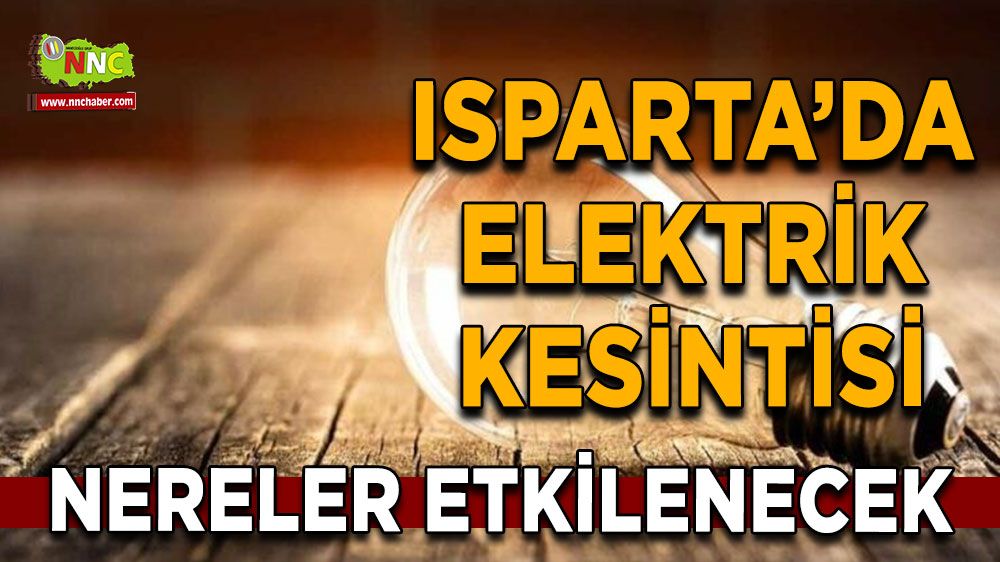 Isparta'da 31 Temmuz elektrik kesintisi İşte etkilenecek yerler