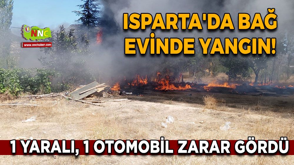 Isparta'da bağ evinde yangın! 1 yaralı, 1 otomobil zarar gördü