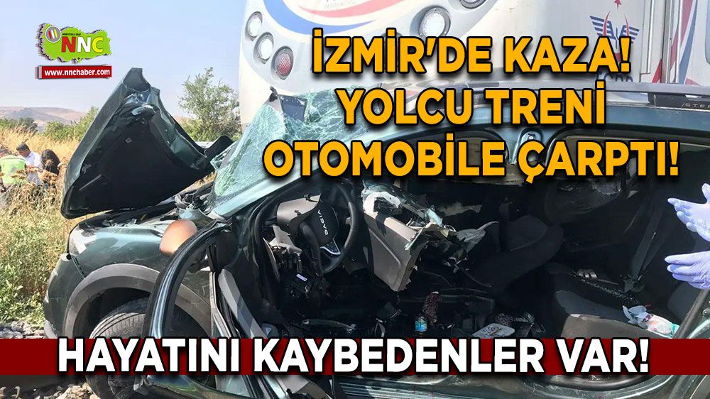 İzmir'de kaza! Yolcu treni otomobile çarptı! Feci kazada hayatını kaybedenler var!