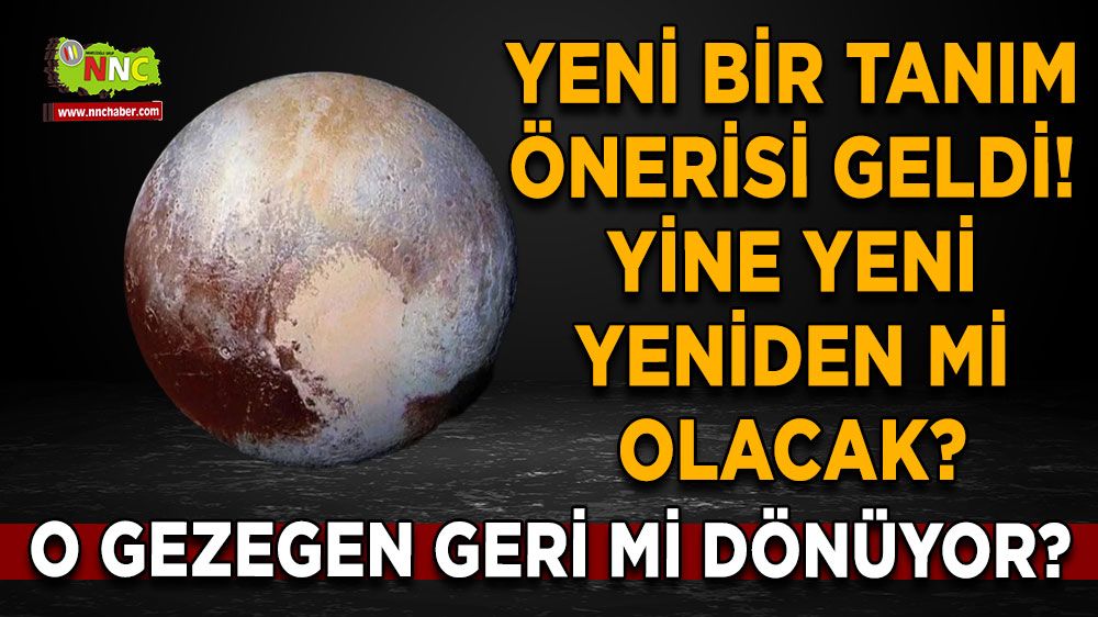 O gezegen geri mi dönüyor? Yeni bir tanım önerisi geldi! Yine yeni yeniden mi olacak?