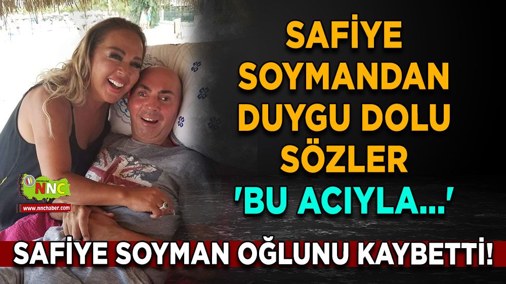 Safiye Soyman oğlunu kaybetti! Safiye Soymandan duygu dolu sözler 'Bu acıyla...'