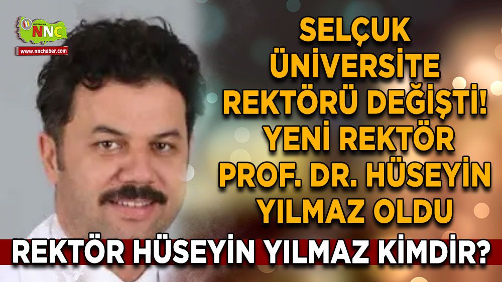 Selçuk Üniversite rektörü değişti! Yeni rektör Prof. Dr. Hüseyin Yılmaz oldu! Hüseyin Yılmaz kimdir?