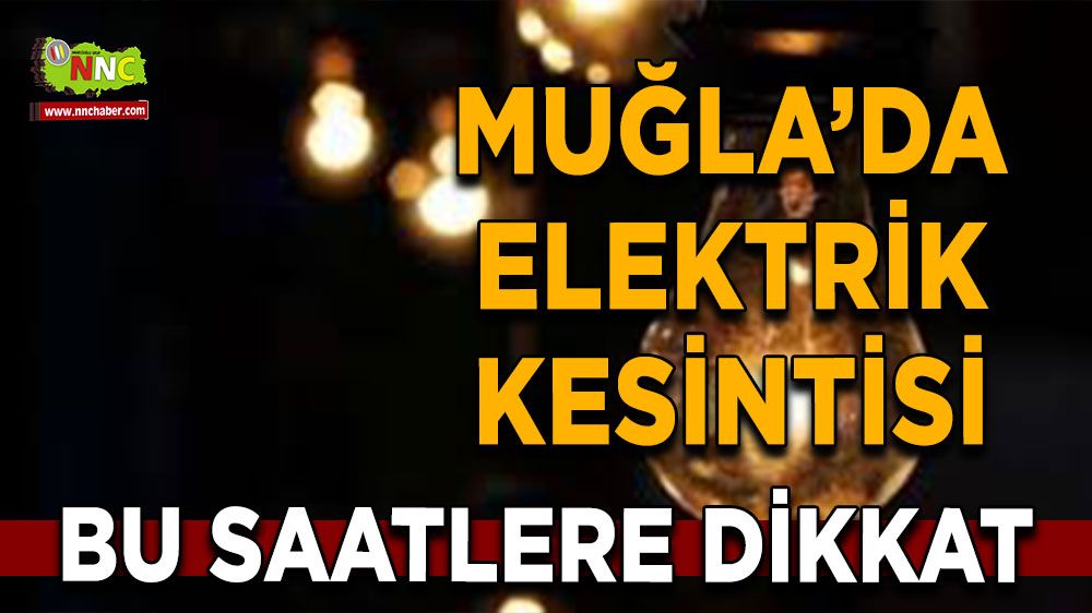 06 Ağustos Muğla elektrik kesintisi! İşte etkilenecek yerler