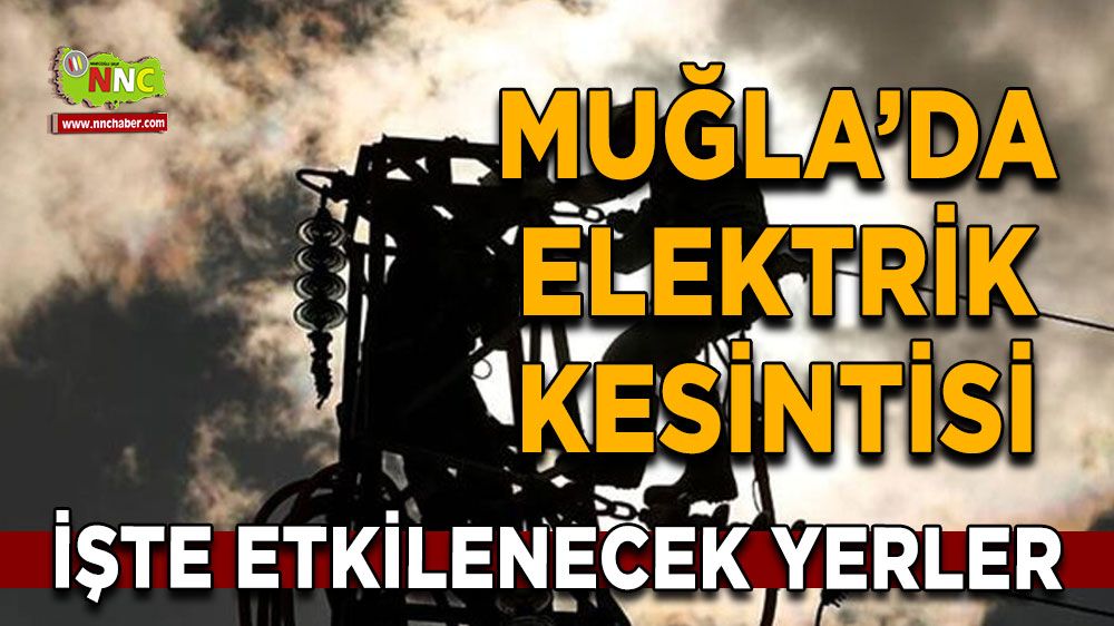 07 Ağustos Muğla elektrik kesintisi! İşte etkilenecek yerler