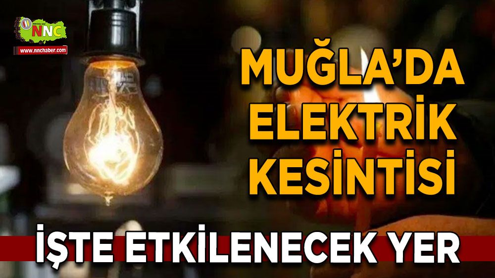 08 Ağustos Muğla elektrik kesintisi! İşte etkilenecek yerler