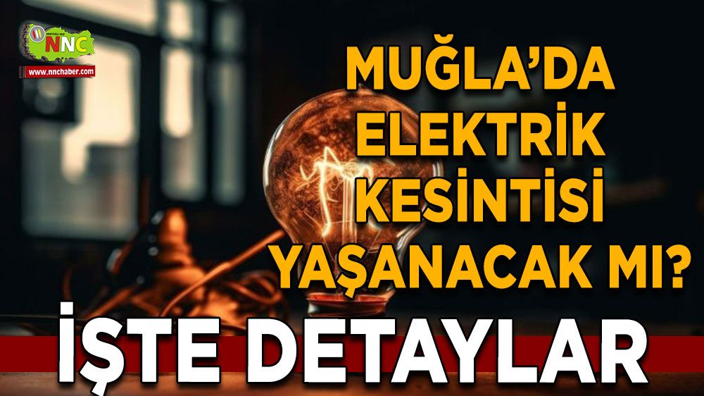 09 Ağustos Muğla elektrik kesintisi! İşte etkilenecek yerler