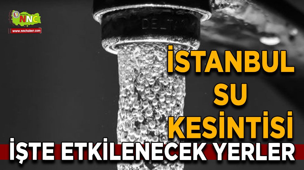 1 Ağustos İstanbul su kesintisi! Nerelerde etkili olacak