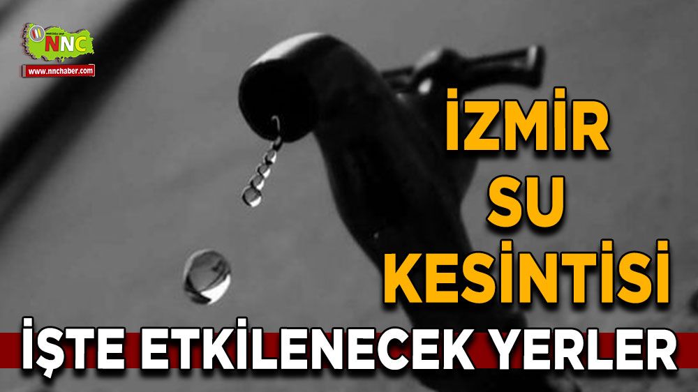 1 Ağustos İzmir su kesintisi! Nerelerde etkili olacak