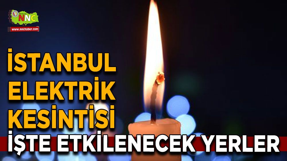 10 Ağustos İstanbul elektrik kesintisi! İşte etkilenecek yerler