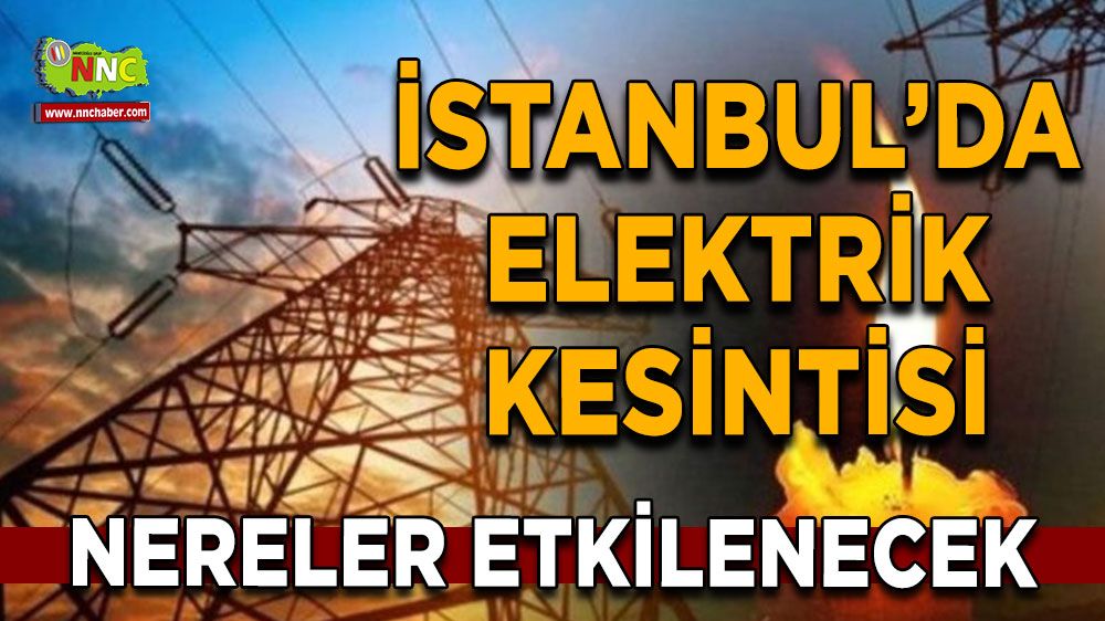 11 Ağustos İstanbul elektrik kesintisi! İşte etkilenecek yerler