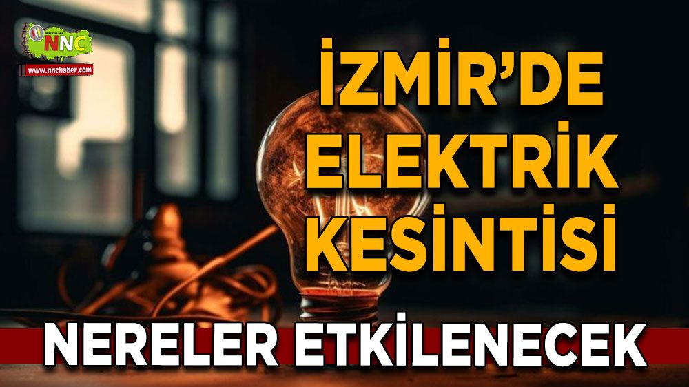 11 Ağustos İzmir elektrik kesintisi! İşte etkilenecek yerler