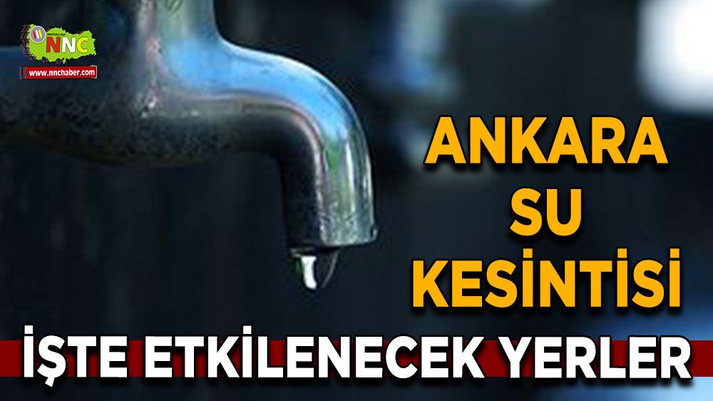 12 Ağustos Ankara su kesintisi! İşte etkilenecek yerler