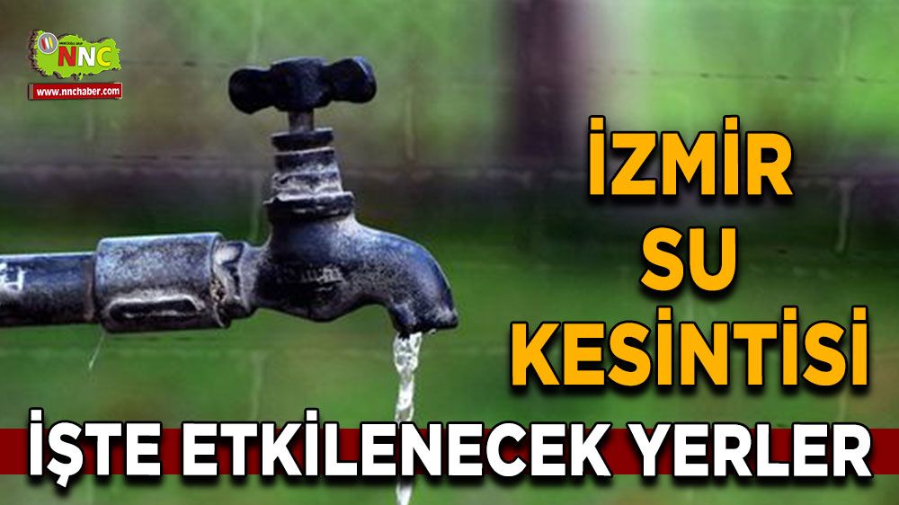 12 Ağustos İzmir su kesintisi! İşte etkilenecek yerler