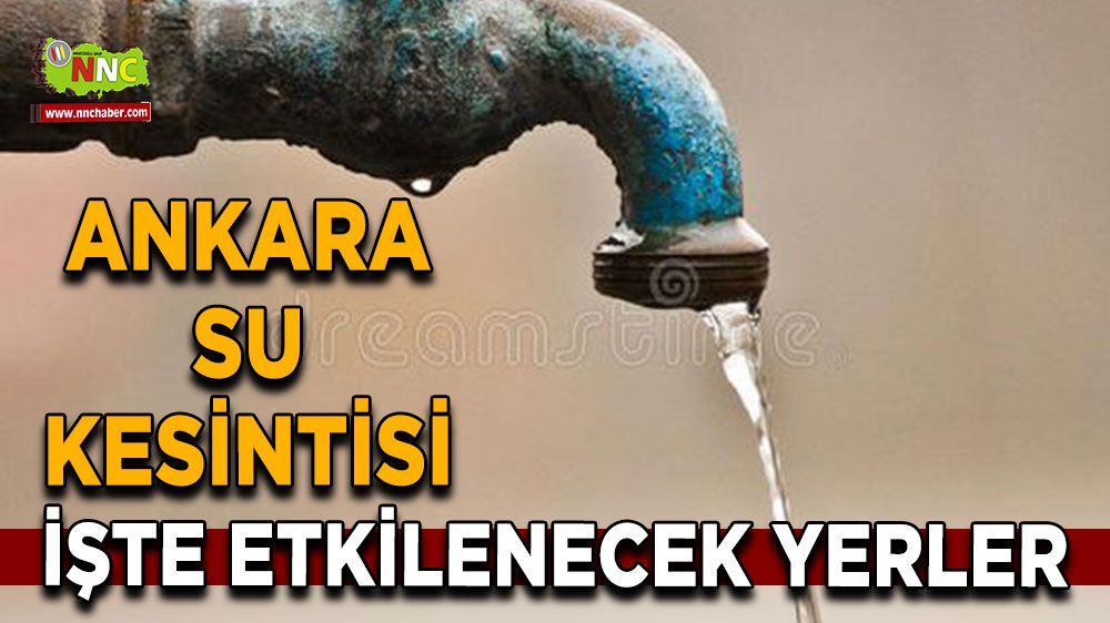 13 Ağustos Ankara su kesintisi! Nerelerde etkili olacak