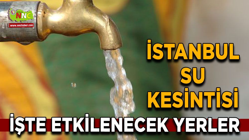 13 Ağustos İstanbul su kesintisi! Nerelerde etkili olacak