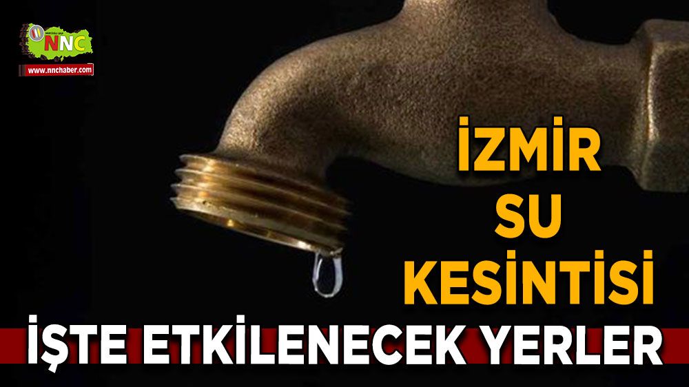 13 Ağustos İzmir su kesintisi! Nerelerde etkili olacak