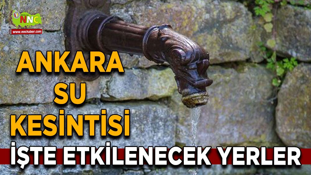 14 Ağustos Ankara su kesintisi! İşte etkilenecek yerler