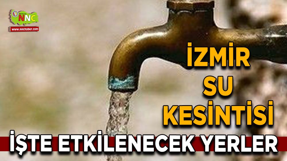 14 Ağustos İzmir su kesintisi! İşte etkilenecek yerler