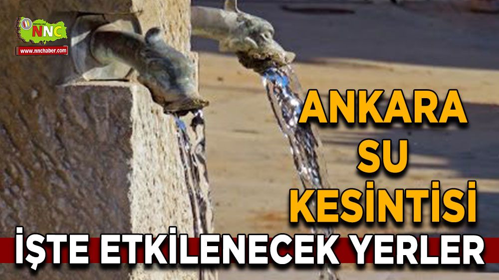 15 Ağustos Ankara su kesintisi! Nerelerde etkili olacak