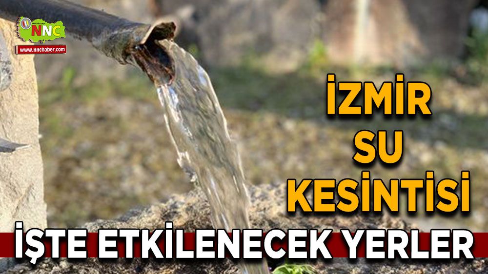 15 Ağustos İzmir su kesintisi! Nerelerde etkili olacak