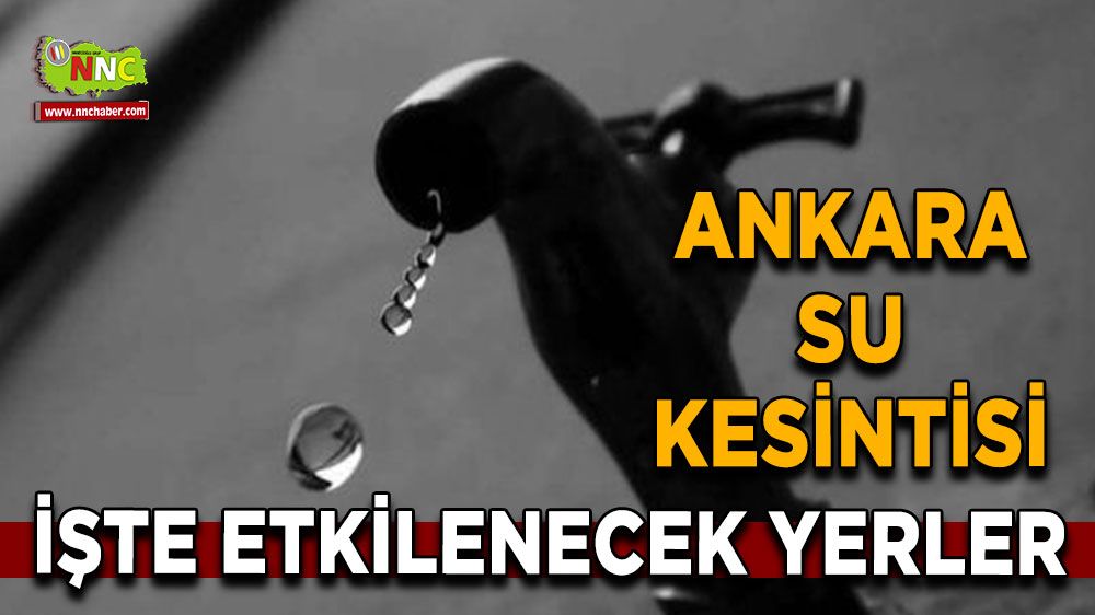 16 Ağustos Ankara su kesintisi! İşte etkilenecek yerler